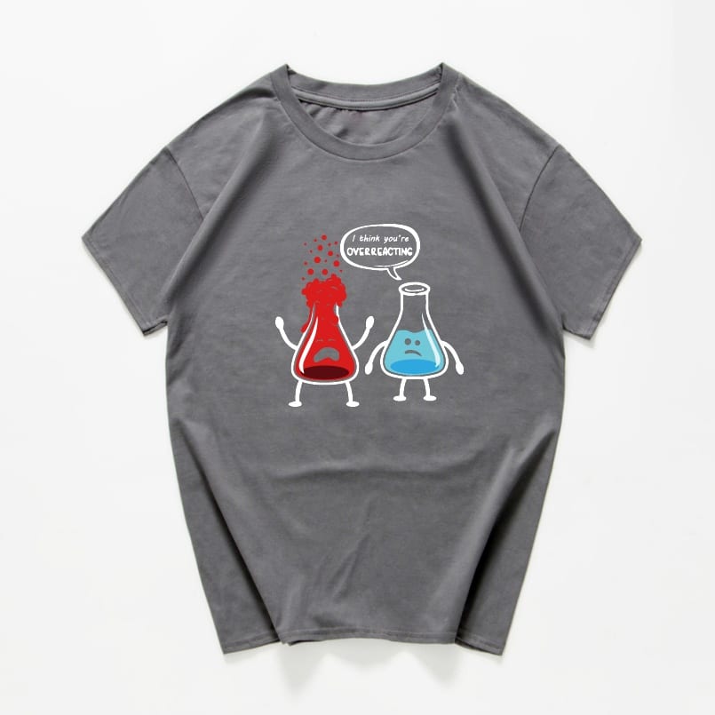 T-shirt - (I think you are overreacting)